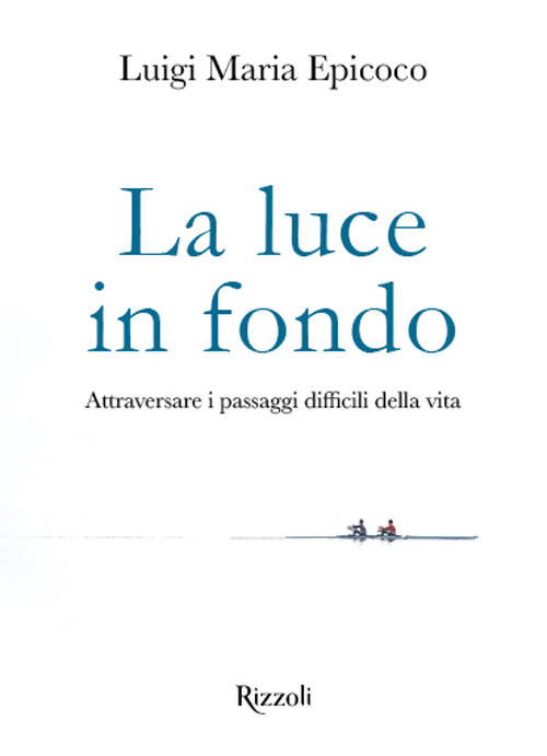 Libro luce in fondo. Attraversare i passaggi difficili della vita di Luigi Maria Epicoco - ean 9788817149693 - Rizzoli