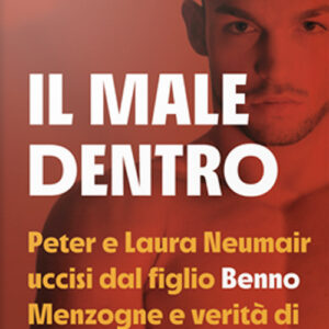 Libro male dentro. Peter e Laura Nuemair uccisi dal figlio Benno. Menzogne e verità di un delitto mostruoso di Matteo Macuglia - ean 9788817161268 - Rizzoli