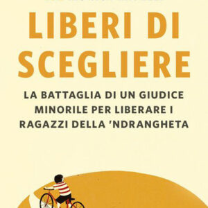Libro Liberi di scegliere. La battaglia di un giudice minorile per liberare i ragazzi della 'ndrangheta di Roberto Di Bella; Monica Zapelli - ean 9788817180900 - Rizzoli