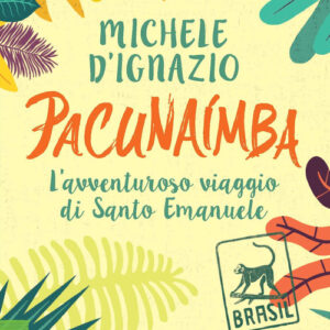 Libro Pacunaímba. L'avventuroso viaggio di Santo Emanuele di Michele D'Ignazio - ean 9788817182331 - Rizzoli