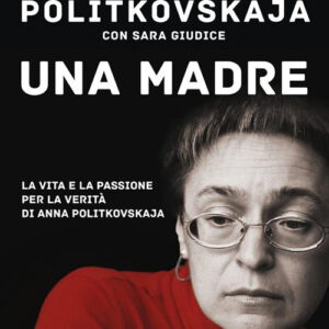Libro madre. La vita e la passione per la verità di Anna Politkovskaja di Vera Politkovskaja; Sara Giudice - ean 9788817185721 - Rizzoli