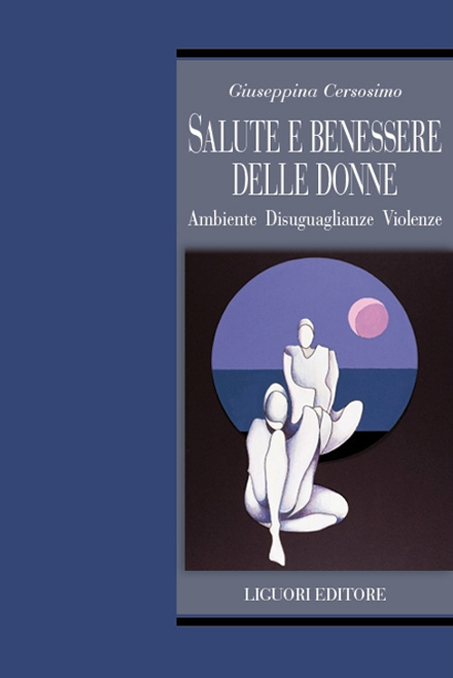 Libro Salute e benessere delle donne. Ambiente disuguaglianze violenze di Giuseppina Cersosimo - ean 9788820770242 - Liguori