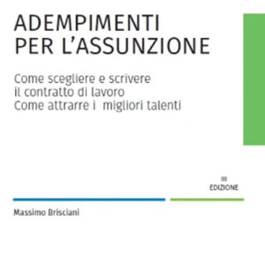 Libro Adempimenti per l'assunzione. Come scegliere e scrivere il contratto di lavoro. Come attrarre i migliori talenti di Massimo Brisciani - ean 9788821784477 - Ipsoa