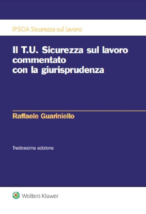 Libro T.U. sicurezza sul lavoro commentato con la giurisprudenza di Raffaele Guariniello - ean 9788821784897 - Ipsoa