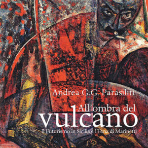 Libro All'ombra del vulcano. Il Futurismo in Sicilia e l'Etna di Marinetti di Andrea G. G. Parasiliti - ean 9788822266729 - Olschki