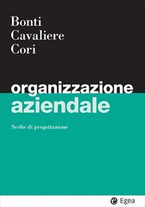 Libro Organizzazione aziendale di Mariacristina Bonti; Vincenzo Cavaliere; Enrico Cori - ean 9788823823242 - EGEA