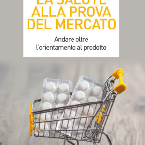 Libro salute alla prova del mercato. Andare oltre l'orientamento al prodotto di Erika Mallarini - ean 9788823837683 - EGEA