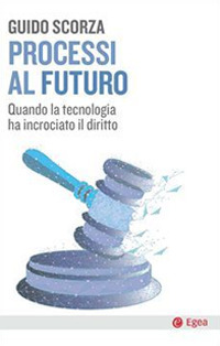 Libro Processi al futuro. Quando la tecnologia ha incrociato il diritto di Guido Scorza - ean 9788823837799 - EGEA