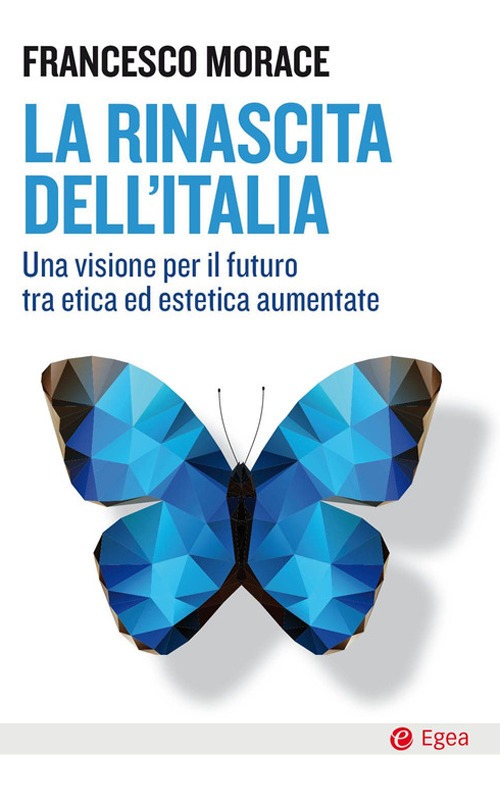 Libro rinascita dell'Italia. Una visione per il futuro tra etica ed estetica aumentate di Francesco Morace - ean 9788823837959 - EGEA