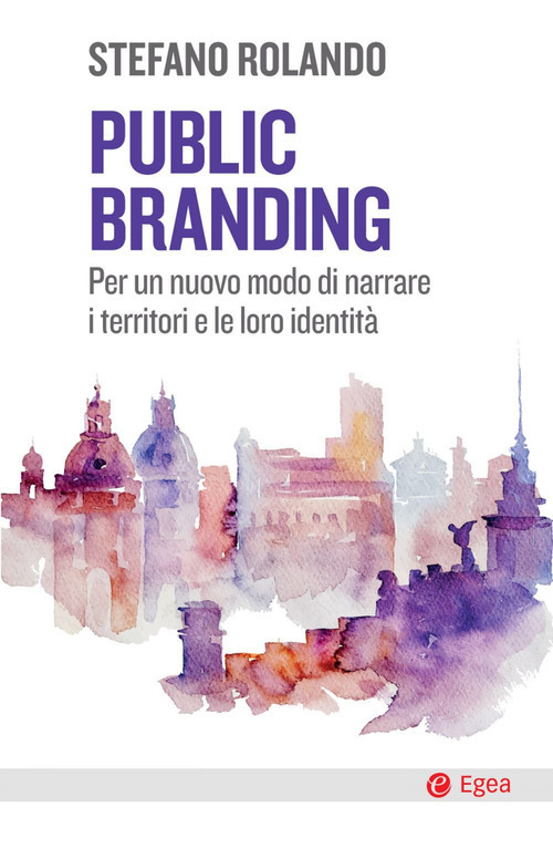 Libro Public branding. Per un nuovo modo di narrare i territori e le loro identità di Stefano Rolando - ean 9788823838215 - EGEA