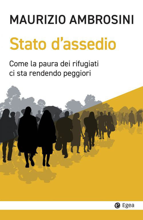 Libro Stato d'assedio. Come la paura dei rifugiati ci sta rendendo peggiori di Maurizio Ambrosini - ean 9788823839366 - EGEA