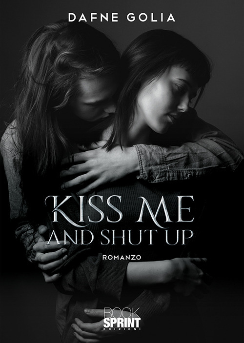 Libro Kiss me and shut up di Dafne Golia - ean 9788824936231 - BooksprintEdizioni