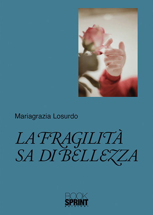 Libro fragilità sa di bellezza di Mariagrazia Losurdo - ean 9788824936293 - BooksprintEdizioni