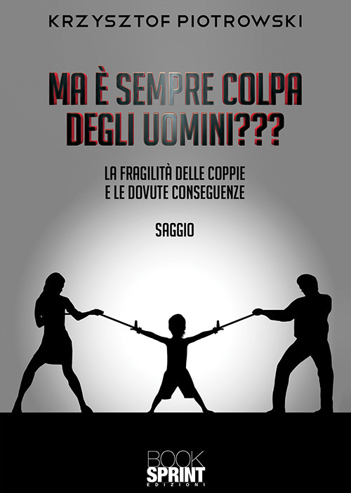 Libro Ma è sempre colpa degli uomini??? La fragilità delle coppie e le dovute conseguenze di Krzysztof Piotrowski - ean 9788824937313 - BooksprintEdizioni
