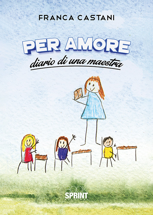Libro Per amore. Diario di una maestra di Franca Castani - ean 9788824937702 - BooksprintEdizioni