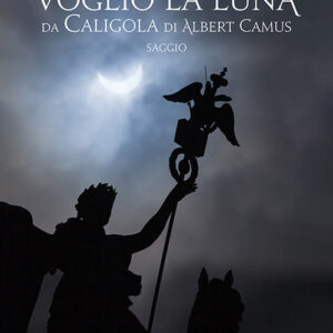 Libro Voglio la Luna. Da Caligola di Albert Camus di Eleonora Abbruzzese - ean 9788824937900 - BooksprintEdizioni
