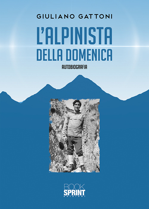 Libro alpinista della domenica di Giuliano Gattoni - ean 9788824938181 - BooksprintEdizioni