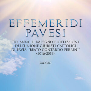 Libro Effemeridi Pavesi. Tre anni di impegno e riflessioni dell'unione giuristi cattolici di Pavia «Beato Contardo Ferrini» (2016-2019) di Giacomo Alberto Donati; Marco Ferraresi - ean 9788824938471 - BooksprintEdizioni