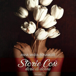 Libro Storie così. Storie di donne di Anna Maria Bonamore - ean 9788824939102 - BooksprintEdizioni