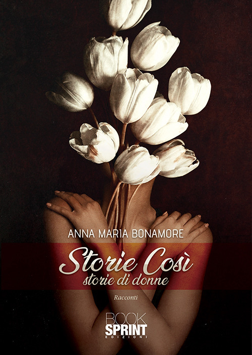 Libro Storie così. Storie di donne di Anna Maria Bonamore - ean 9788824939102 - BooksprintEdizioni