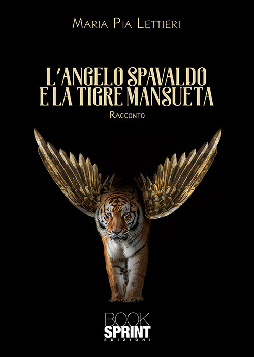 Libro angelo spavaldo e la tigre mansueta di Maria Pia Lettieri - ean 9788824939386 - BooksprintEdizioni