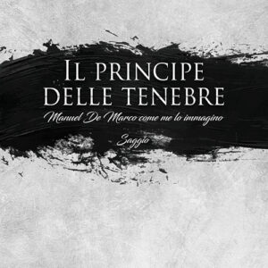 Libro principe delle tenebre. Manuel De Marco come me lo immagino di Ivan Buttazzoni - ean 9788824939393 - BooksprintEdizioni