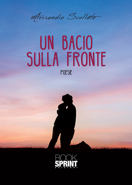Libro bacio sulla fronte di Alessandro Scollato - ean 9788824940078 - BooksprintEdizioni