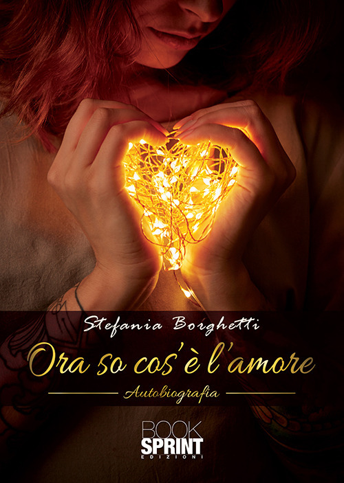 Libro Ora so cos’è l’amore di Stefania Borghetti - ean 9788824940184 - BooksprintEdizioni