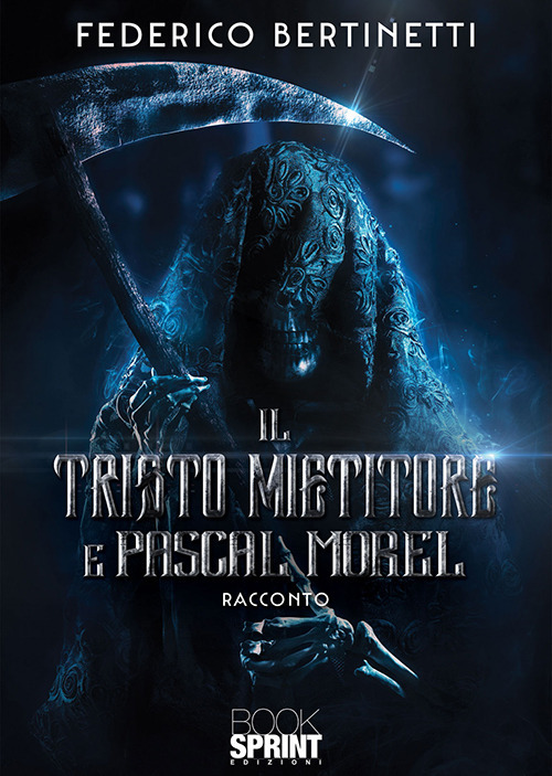 Libro Tristo Mietitore e Pascal Morel di Federico Bertinetti - ean 9788824941587 - BooksprintEdizioni