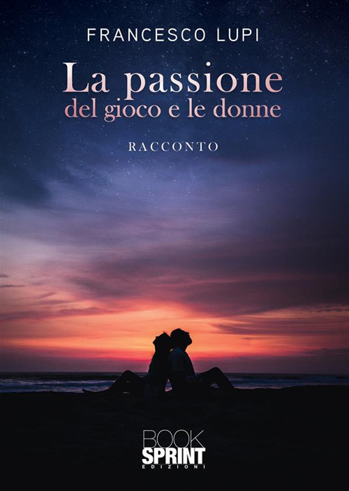 Libro passione del gioco e le donne di Francesco Lupi - ean 9788824980739 - BooksprintEdizioni