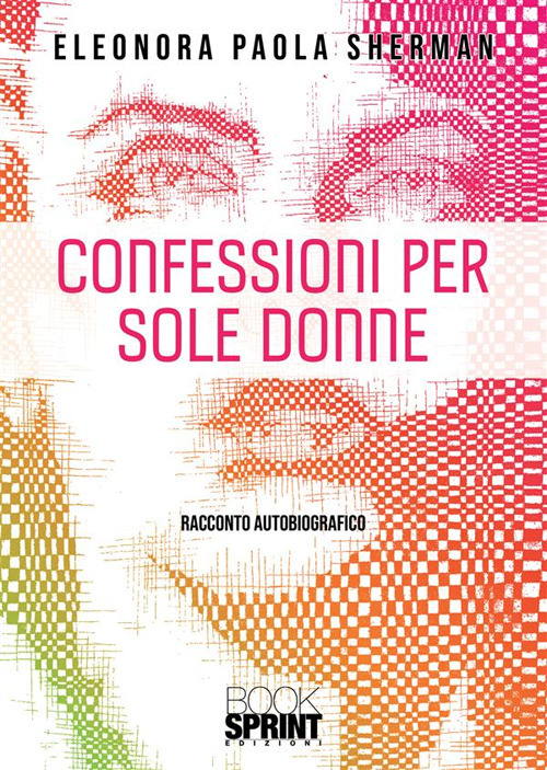 Libro Confessioni per sole donne di Eleonora Paola Sherman - ean 9788824983150 - BooksprintEdizioni