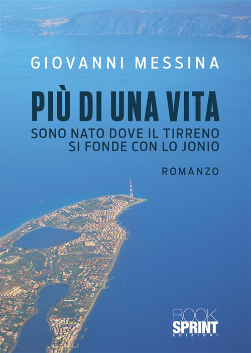 Libro Più di una vita. Sono nato dove il Tirreno si fonde con lo Jonio di Giovanni Messina - ean 9788824984126 - BooksprintEdizioni