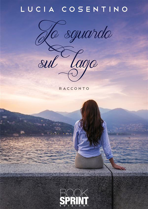 Libro sguardo sul lago di Lucia Cosentino - ean 9788824984430 - BooksprintEdizioni