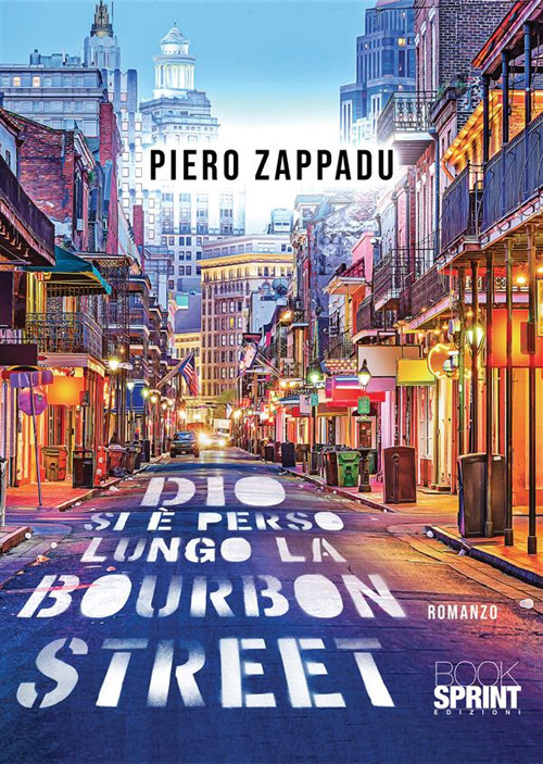 Libro Dio si è perso lungo la Bourbon Street di Piero Zappadu - ean 9788824985116 - BooksprintEdizioni