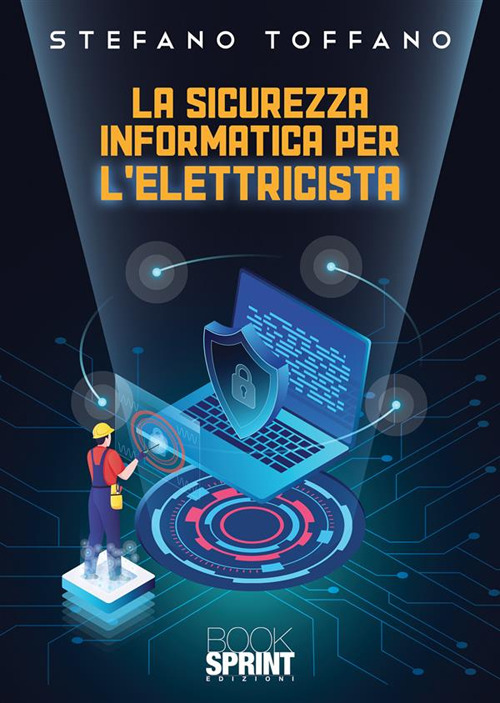 Libro sicurezza informatica per l’elettricista di Stefano Toffano - ean 9788824985222 - BooksprintEdizioni