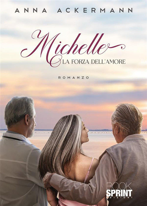 Libro Michelle. La forza dell'amore di Anna Ackermann - ean 9788824986366 - BooksprintEdizioni