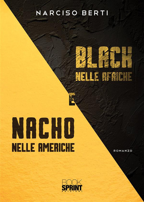 Libro Black nelle Afriche e Nacho nelle Americhe di Narciso Berti - ean 9788824986809 - BooksprintEdizioni