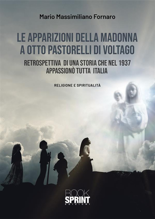 Libro apparizioni della Madonna a otto pastorelli di Voltago di Mario Massimiliano Fornaro - ean 9788824987950 - BooksprintEdizioni