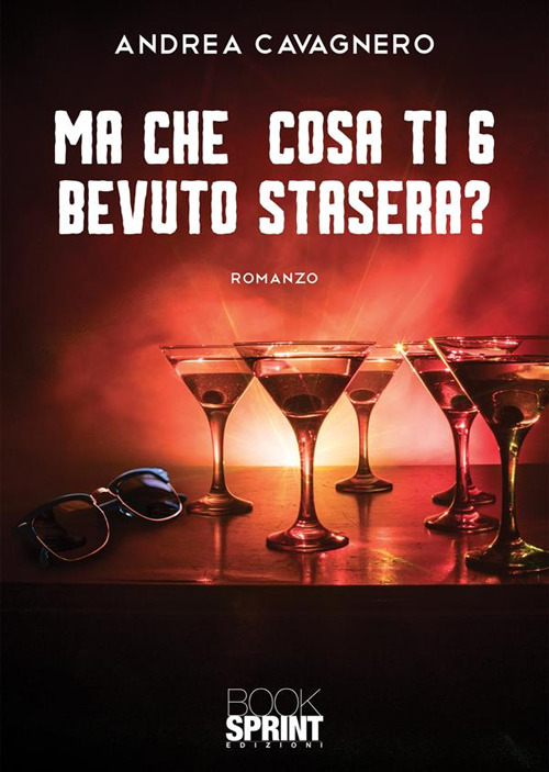 Libro Ma che cosa ti 6 bevuto stasera? di Andrea Cavagnero - ean 9788824988353 - BooksprintEdizioni