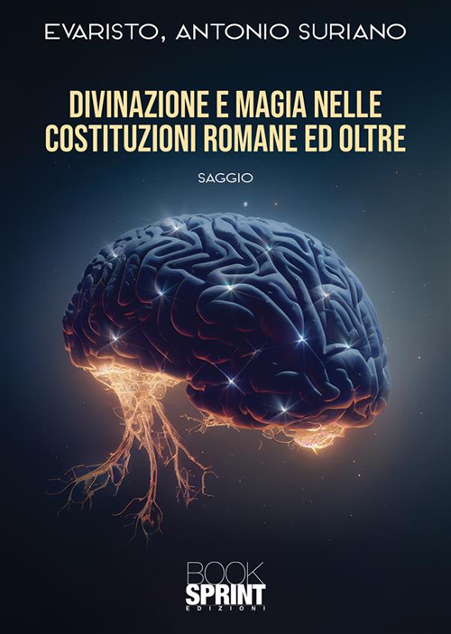 Libro Divinazione e magia nelle Costituzioni romane e oltre di Evaristo Antonio Suriano - ean 9788824989299 - BooksprintEdizioni