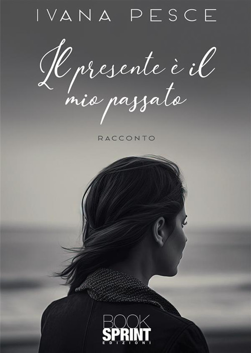 Libro presente è il mio passato di Ivana Pesce - ean 9788824990035 - BooksprintEdizioni