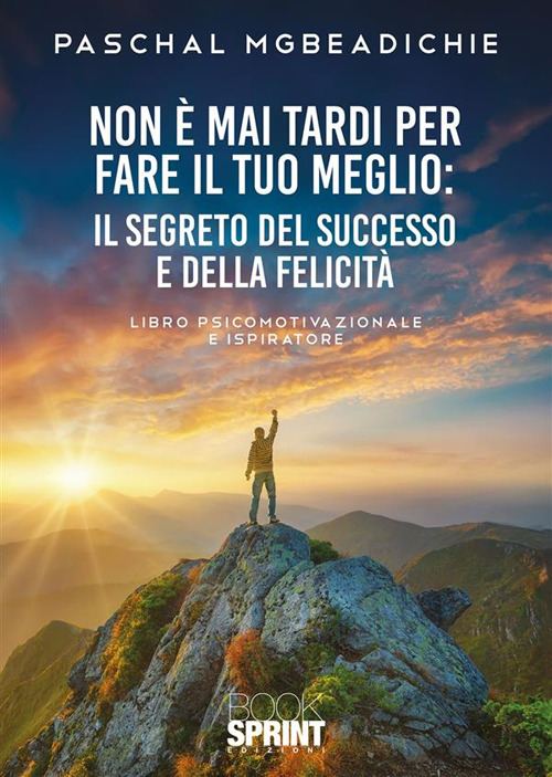 Libro Non è mai tardi per fare il tuo meglio di Paschal Mgbeadichie - ean 9788824993449 - BooksprintEdizioni
