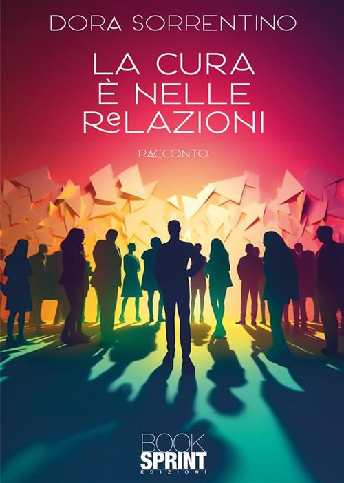 Libro cura è nelle relazioni di Dora Sorrentino - ean 9788824994422 - BooksprintEdizioni