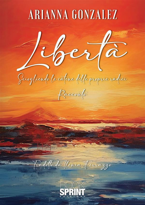 Libro Libertà. Sciogliendo le catene delle proprie radici di Arianna Gonzalez - ean 9788824994576 - BooksprintEdizioni