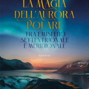 Libro magia dell'aurora polare tra emisfero settentrionale e meridionale di Elena Antonia Cito - ean 9788824995269 - BooksprintEdizioni