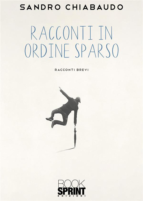Libro Racconti in ordine sparso di Sandro Chiabaudo - ean 9788824996594 - BooksprintEdizioni