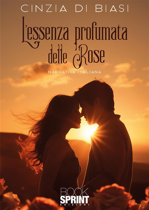Libro essenza profumata delle rose di Cinzia Di Biasi - ean 9788824996983 - BooksprintEdizioni