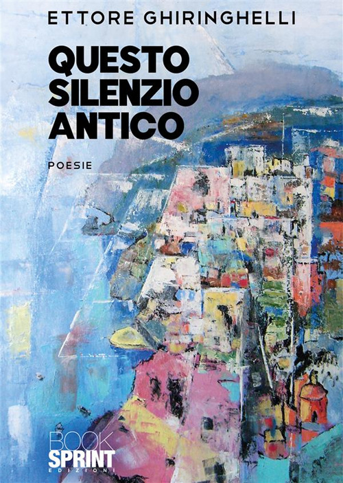 Libro Questo silenzio antico di Ettore Ghiringhelli - ean 9788824997188 - BooksprintEdizioni