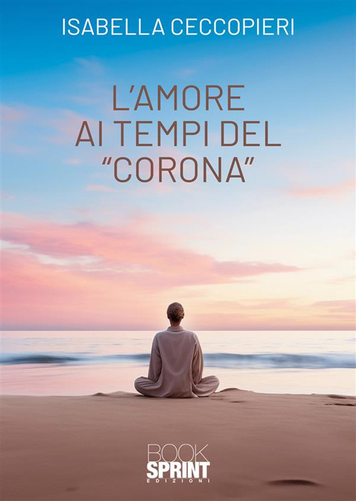 Libro amore ai tempi del «corona» di Isabella Ceccopieri - ean 9788824997706 - BooksprintEdizioni