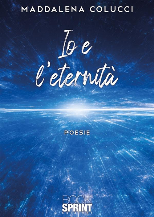 Libro Io e l'eternità di Maddalena Colucci - ean 9788824999083 - BooksprintEdizioni